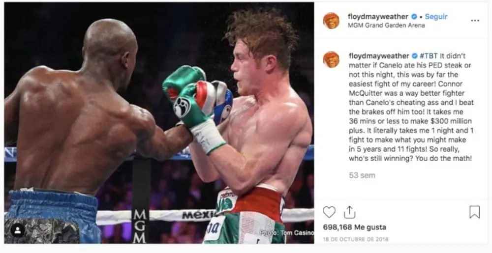 Cuando Floyd Mayweather Jr. supo del contrato millonario del ´Canelo´ escribió en su cuenta: "No importa si Canelo se comió un filete o no esa noche, ¡esta fue la pelea más fácil de mi carrera! Connor McCobarde es un luchador mucho mejor que el tramposo ´Canelo´".