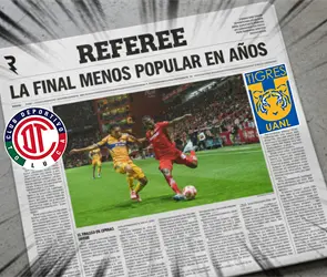 Toluca vs Tigres: la Final menos popular en años